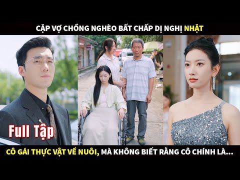 Cặp vợ chồng nghèo bất chấp dị nghị nhặt cô gái thực vật về nuôi, mà không biết rằng cô chính là...