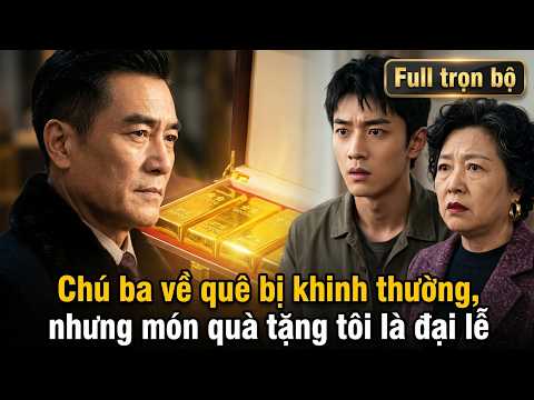 Chú ba về quê bị khinh thường, nhưng món quà tặng tôi là đại lễ full trọn bộ