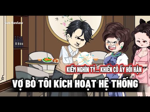 Vợ Bỏ Tôi.. Tôi Đã Kích Hoạt Hệ Thống Nghìn Tỷ | Sub Review
