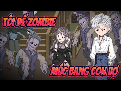 (FULL BỘ) TÔI ĐỂ ZOMBIE MÚC BANG CON VỢ || Great Sub