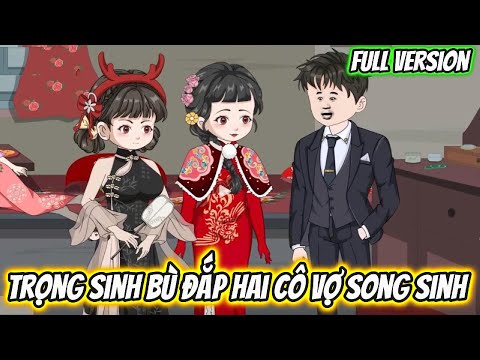 Trọng Sinh Bù Đắp Hai Cô Vợ Song Sinh Full Version