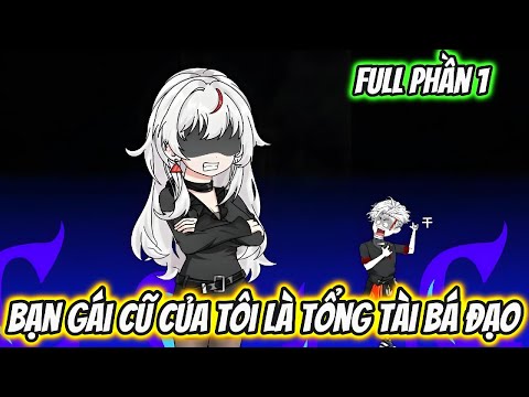 Bạn Gái Cũ Của Tôi Là Tổng Tài Bá Đạo Full Phần 1
