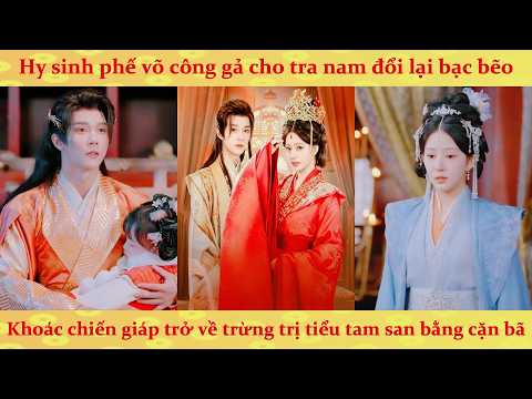 Hy sinh phế võ công gả cho tra nam, Khoác chiến giáp trở về trừng trị tiểu tam san bằng cặn bã