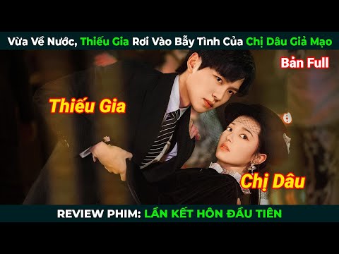 [Review Phim] Thiếu Gia Rơi Vào Bẫy Tình Của Chị Dâu Giả Mạo | Lần Kết Hôn Đầu Tiên| Phim Ngôn Tình