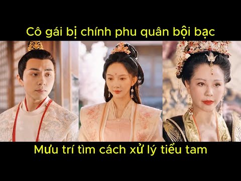 Cô gái bị chính phu quân bội bạc, mưu trí tìm cách xử lý tiểu tam | Phim hay.