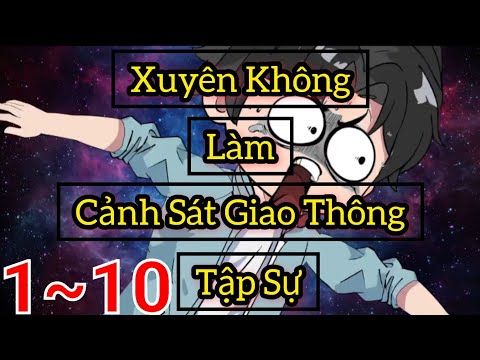 Full Version (1-10) | Xuyên Không Làm Cảnh Sát Giao Thông Tập Sự - Bạch Tiên Sinh