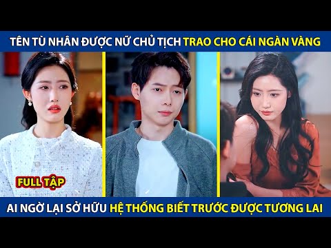 Tên Tù Nhân Được Nữ Chủ Tịch Trao Cho Cái Ngàn Vàng, Ai Ngờ Lại Sở Hữu Hệ Thống Biết Trước Tương Lai