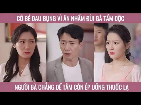 Cô bé đau bụng vì ăn nhầm đùi gà tẩm độc người bà chẳng để tâm còn ép uống thuốc lạ