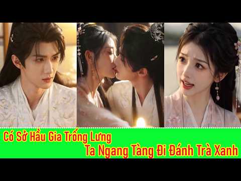 Có Sở Hầu Gia Trống Lưng, Ta Ngang Tàng Đi Đánh Trà Xanh - Full Trọn Bộ