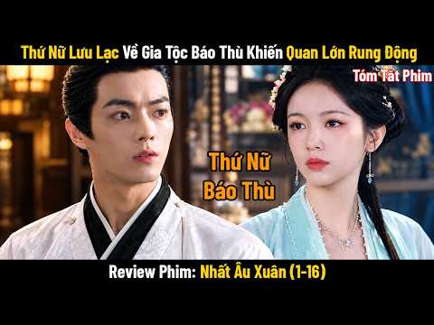 [Review Phim] Thứ Nữ Lưu Lạc Về Gia Tộc Báo Thù Khiến Quan Lớn Rung Động | Tóm Tắt Cổ Trang Full