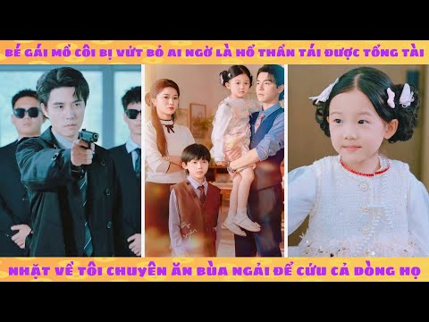 Bé gái mồ côi bị vứt bỏ hoá ra là hổ thần được tổng tài nhặt về chuyên ăn bùa ngải để cứu cả dòng họ