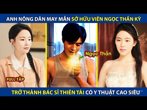 Anh Nông Dân May Mắn Sở Hữu Viên Ngọc Bội Thần Kỳ, Trở Thành Bác Sĩ Thiên Tài Có Y Thuật Tuyệt Đỉnh