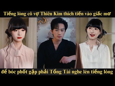 Tiếng lòng cô vợ Thiên Kim thích tiến vào giấc mơ để bóc phốt gặp phải Tổng Tài nghe lén tiếng lòng