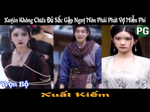 [REVIEW PHIM] Xuất Kiếm Trọn Bộ | Xuyên Không Chữa Đủ Sốc Gặp Ngay Môn Phái Phát Vợ Miễn Phí