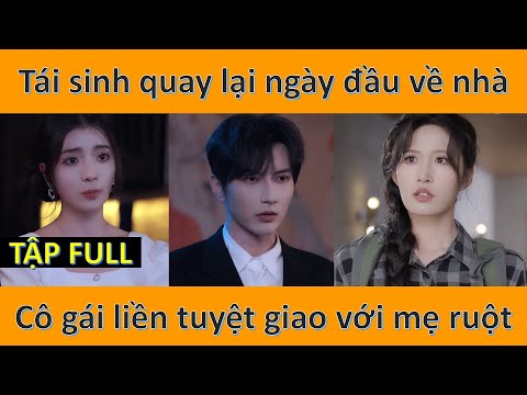 Cô gái tái sinh quay lại ngày đầu tiên về nhà, liền tuyệt giao với mẹ ruột và cái kết