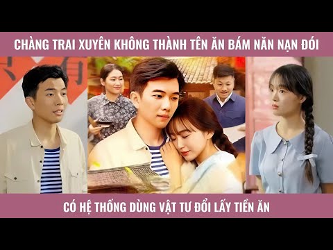 Chàng trai xuyên không thành tên ăn bám năm nạn đói có hệ thống dùng vật tư đổi lấy tiền ăn