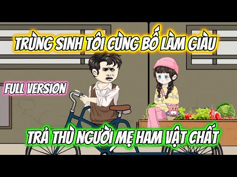 Trùng Sinh Tôi Cùng Bố Làm Giàu Trả Thù Người Mẹ Ham Vật Chất Full Version