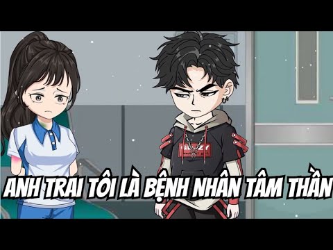 Anh Trai Tôi Là Bệnh Nhân Tâm Thần | Lê Tính