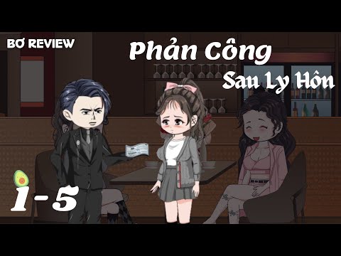 Tập 01-05 | Phản Công Sau Ly Hôn | Bơ Review