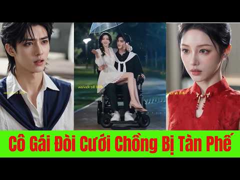Cô Gái Nhất Quyết Đòi Cưới Chồng Bị Tàn Phế Chỉ Vì Đã Thầm Yêu Anh Suôt 10 Năm Thanh Xuân - Full