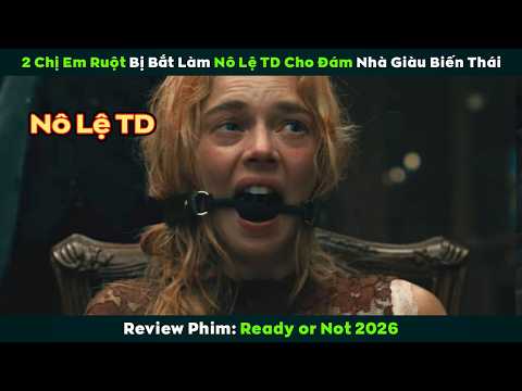 [Review Phim] 2 Chị Em Ruột Bị Bắt Làm Nô Lệ TD Cho Đám Nhà Giàu Biến Thái | Ready or Not 2026