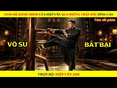 TOÀN BỘ HÀNH TRÌNH CỦA DIỆP VẤN QUA NHỮNG TRẬN ĐẤU ĐỈNH CAO