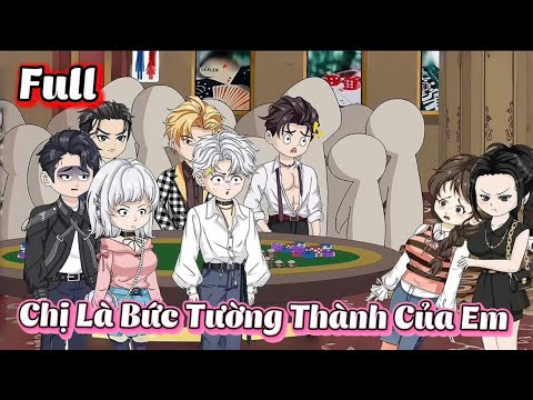 ( Full Có Kết ) Chị Là Bức Tường Thành Của Em | Gì Cũng Sub