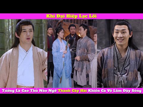 Khi Đại Hiệp Lạc Lối : Tưởng Là Cao Thủ Nào Ngờ Thành Cây Hài Khiến Cả Võ Lâm Dậy Sóng