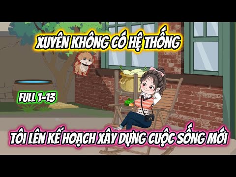 Xuyên Không Có Hệ Thống Tôi Lên Kế Hoạch Xây Dựng Cuộc Sống Mới Full 1-13