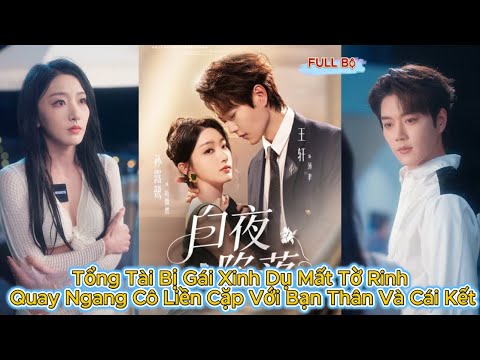 Tổng Tài Bị Gái Xinh Dụ Mất Tờ Rinh - Quay Ngang Cô Liền Cặp Với Bạn Thân Và Cái Kết