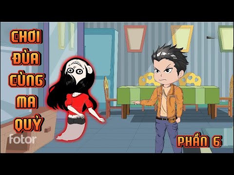 PHẦN 6 | CHƠI ĐÙA VỚI MA QUỶ