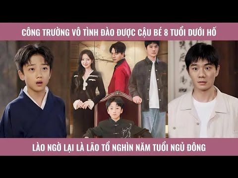Công trường vô tình đào được cậu bé 8 tuổi dưới hố nào ngờ lại là lão tổ nghìn năm tuổi ngủ đông