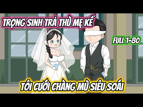 Trọng Sinh Trả Thù Mẹ Kế Tôi Cưới Chàng Mù Siêu Soái Full 1-80