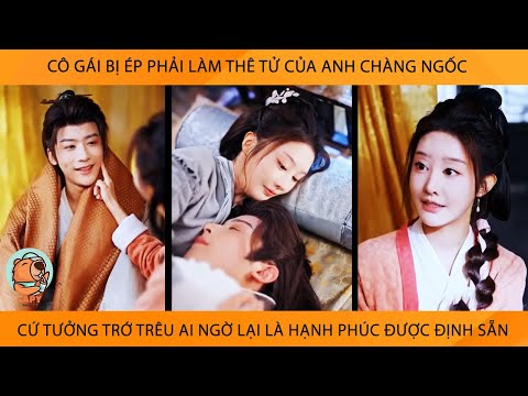 Cô Gái Bị Ép Phải Làm Thê Tử Của Anh Chàng Ngốc Cứ Tưởng Trớ Trêu AiNgờ Lại Là Hạnh Phúc Đc Định Sẵn
