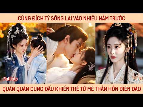 Cùng đích tỷ sống lại vào nhiều năm trước, quán quân cung đấu khiến thế tử say mê thần hồn điên đảo