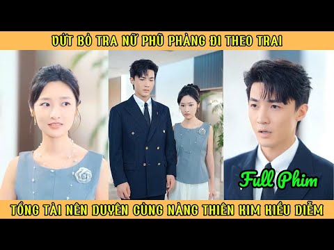 Vứt Bỏ Tra Nữ Phũ Phàng Đi Theo Trai - Tổng Tài Nên Duyên Cùng Thiên Kim Kiều Diễm