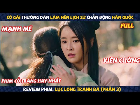 Review Phim: Cô Gái Thường Dân Làm Nên Lịch Sử Chấn Động Hàn Quốc | Lục Long Tranh Bá (Phần 3)