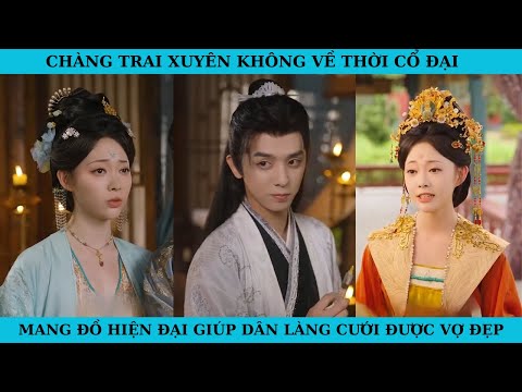 CHÀNG TRAI XUYÊN KHÔNG VỀ THỜI CỔ ĐẠI MANG ĐỒ HIỆN DẠI GIÚP DÂN LÀNG CƯỚI ĐƯỢC VỢ ĐẸP.