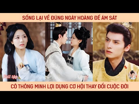 Sống lại về đúng ngày hoàng đế bị ám sát cô thông minh lợi dụng cơ hội thay đổi cuộc đời