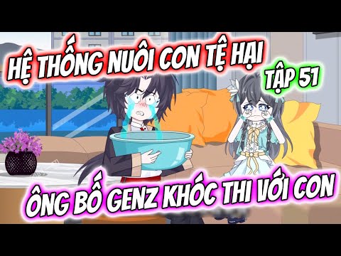Hệ Thống Nuôi Con Tệ Hại - Ông Bố GenZ Khóc Thi Với Con | Tập 51 | TTD Vietsub