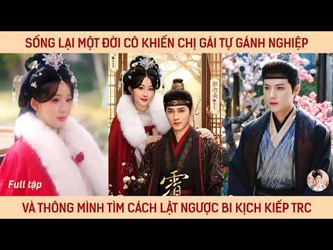 Sống lại 1 đời cô khiến chị gái tự gánh nghiệp và thông minh tìm cách lật ngược lại bi kịch kiếp trc