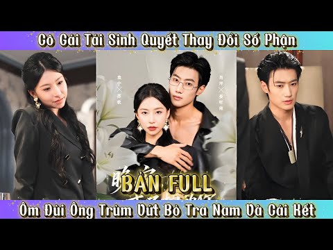 Cô Gái Tái Sinh Quyết Thay Đổi Số Phận - Ôm Đùi Ông Trùm Vứt Bỏ Tra Nam Và Cái Kết