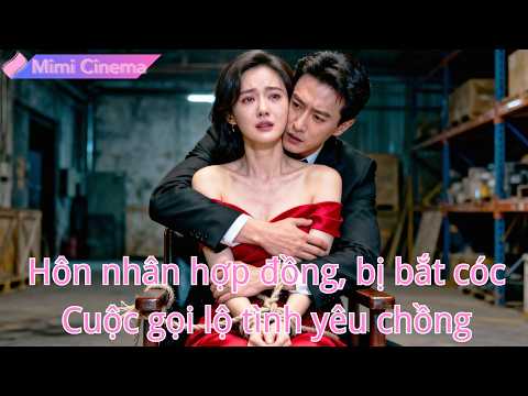 Hôn nhân hợp đồng, cô bị bắt cóc, cuộc gọi bóc trần tình yêu của chồng luật sư lạnh lùng!#250512xtB2