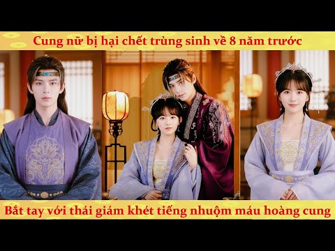 Cung nữ trùng sinh 8 năm trước bắt tay thái giám khét tiếng nhuộm máu hoàng cung