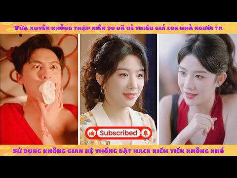 Hệ thống: xuyên 90 thành nữ phụ bị ức hiếp, tôi vả mặt cả nhà nguyên chủ không trượt phát nào