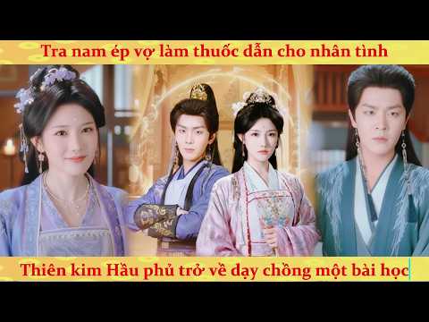 Tướng quân ép vợ cũ làm thuốc dẫn cho trà xanh, ngờ đâu cô là thiên kim hầu phủ