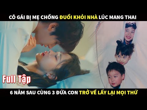 Cô gái bị mẹ chồng đuổi khỏi nhà lúc mang thai, 6 năm sau cùng 3 đứa con trở về lấy lại mọi thứ