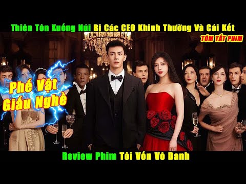 Thiên Tôn Xuống Núi Bị Các CEO Khinh Thường Và Cái Kết | Review Phim Tôi Vốn Vô Danh Tập 1-24 Full