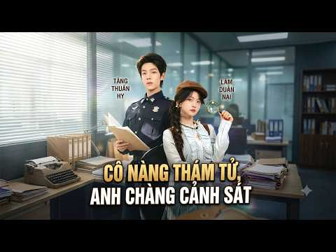 Review Phim: Trinh Thám Tiểu Thư, Cảnh Trưởng Tiên Sinh Full trọn bộ