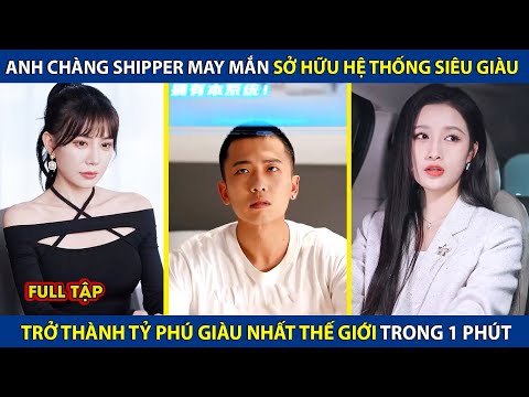 Anh Shipper May Mắn Sở Hữu Hệ Thống Siêu Giàu, Trở Thành Tỷ Phú Giàu Nhất Thế Giới Chỉ Trong 1 Phút